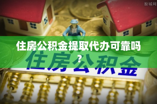 珲春住房公积金提取代办可靠吗？