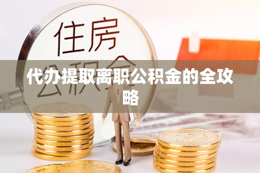 珲春代办提取离职公积金的全攻略