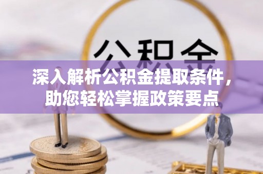 珲春深入解析公积金提取条件，助您轻松掌握政策要点