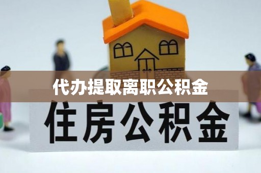 珲春代办提取离职公积金