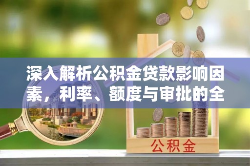 珲春深入解析公积金贷款影响因素，利率、额度与审批的全面解读