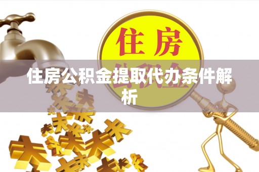 珲春住房公积金提取代办条件解析
