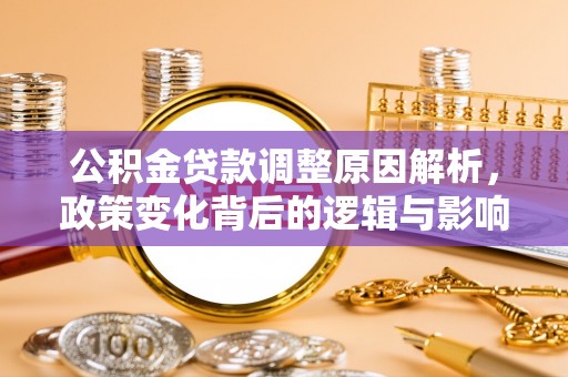 珲春公积金贷款调整原因解析，政策变化背后的逻辑与影响