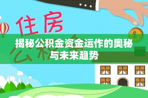 珲春揭秘公积金资金运作的奥秘与未来趋势