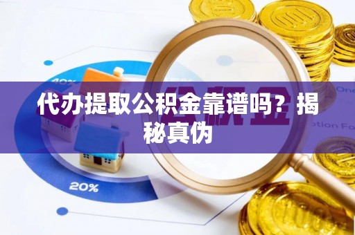 珲春代办提取公积金靠谱吗？揭秘真伪