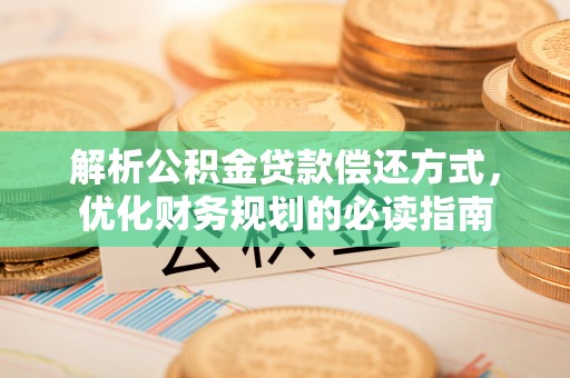 珲春解析公积金贷款偿还方式，优化财务规划的必读指南