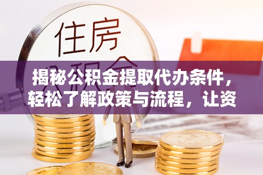 珲春揭秘公积金提取代办条件，轻松了解政策与流程，让资金管理更高效