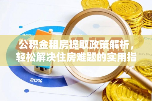 珲春公积金租房提取政策解析，轻松解决住房难题的实用指南